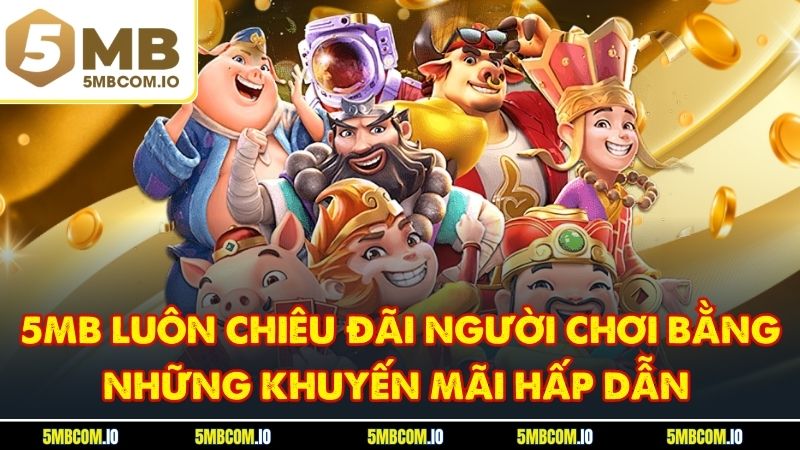 5MB luôn chiêu đãi người chơi bằng những khuyến mãi hấp dẫn