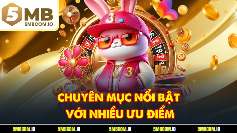 Chuyên mục nổi bật với nhiều ưu điểm