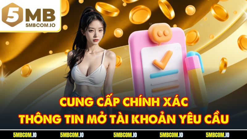 Cung cấp chính xác thông tin mở tài khoản yêu cầu