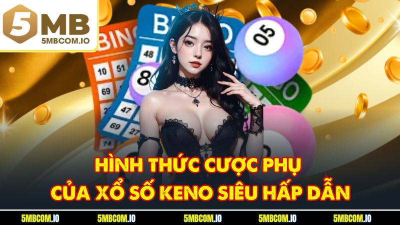 Hình thức cược phụ của xổ số keno siêu hấp dẫn