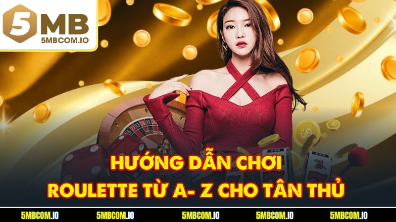 Hướng dẫn chơi Roulette từ A- Z cho tân thủ