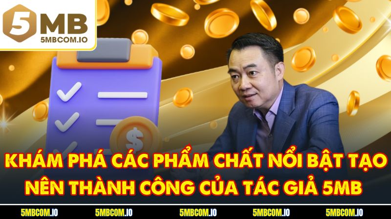Khám phá các phẩm chất nổi bật tạo nên thành công của tác giả 5MB