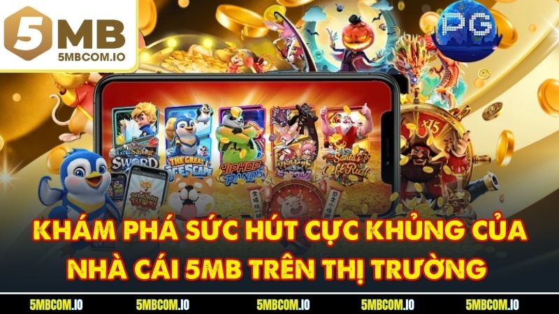 Khám phá sức hút cực khủng của nhà cái 5MB trên thị trường