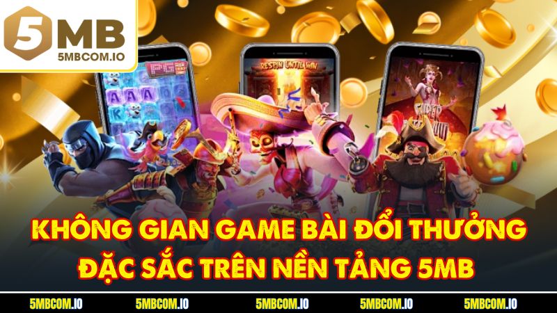 Không gian game bài đổi thưởng đặc sắc trên nền tảng 5MB