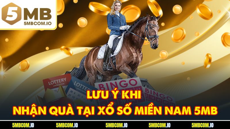 Lưu ý khi nhận quà tại xổ số miền nam 5MB