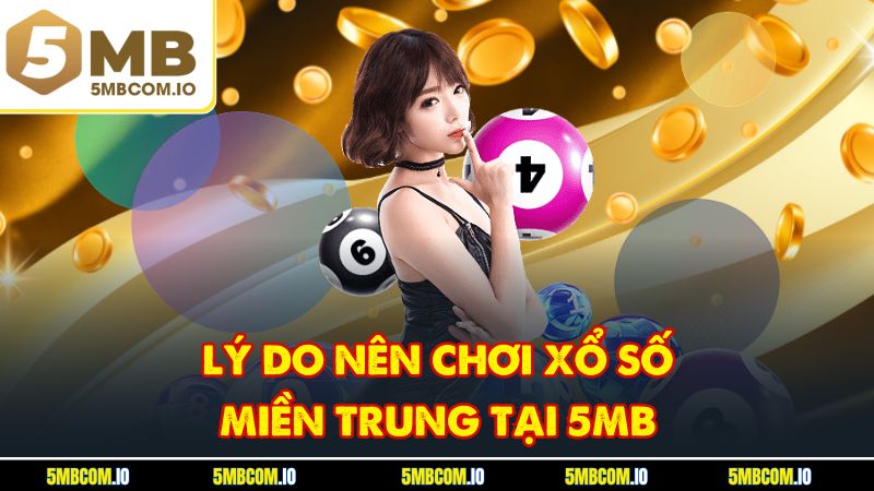 Lý do nên chơi xổ số miền trung tại 5MB