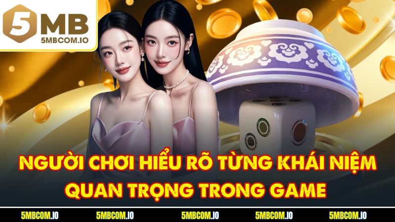 Người chơi hiểu rõ từng khái niệm quan trọng trong game