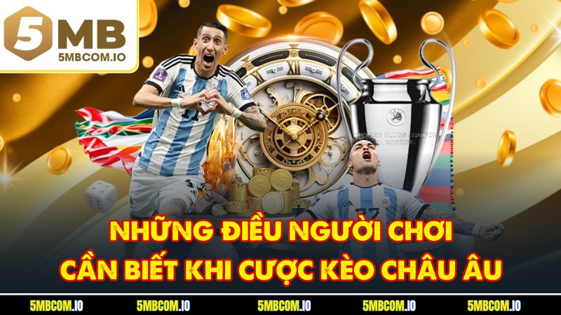 Những điều người chơi cần biết khi cược kèo châu âu