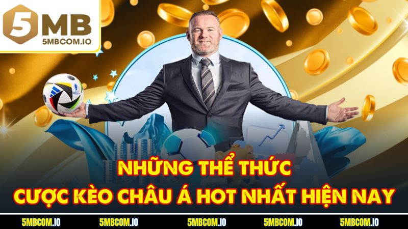 Những thể thức cược kèo châu á hot nhất hiện nay