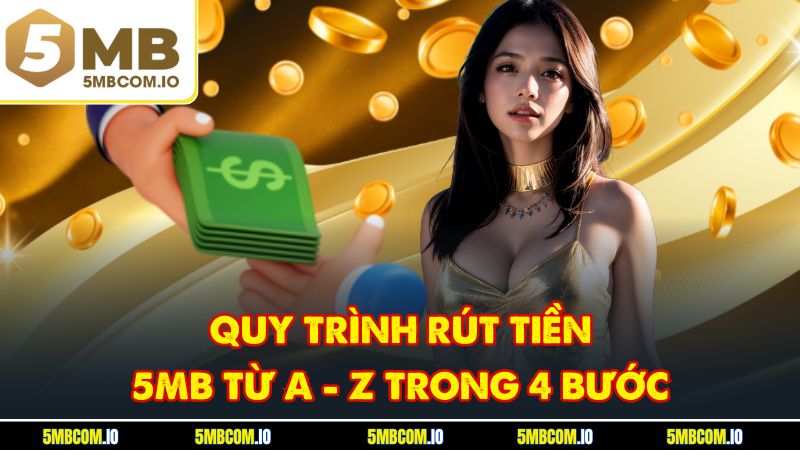Quy  trình rút tiền 5MB từ A - Z trong 4 bước