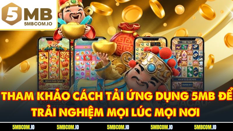 Tham khảo cách tải ứng dụng 5MB để trải nghiệm mọi lúc mọi nơi