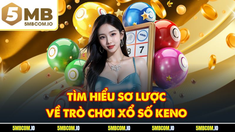 Tìm hiểu sơ lược về trò chơi xổ số keno