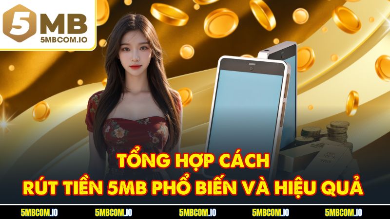 Tổng hợp cách rút tiền 5MB phổ biến và hiệu quả