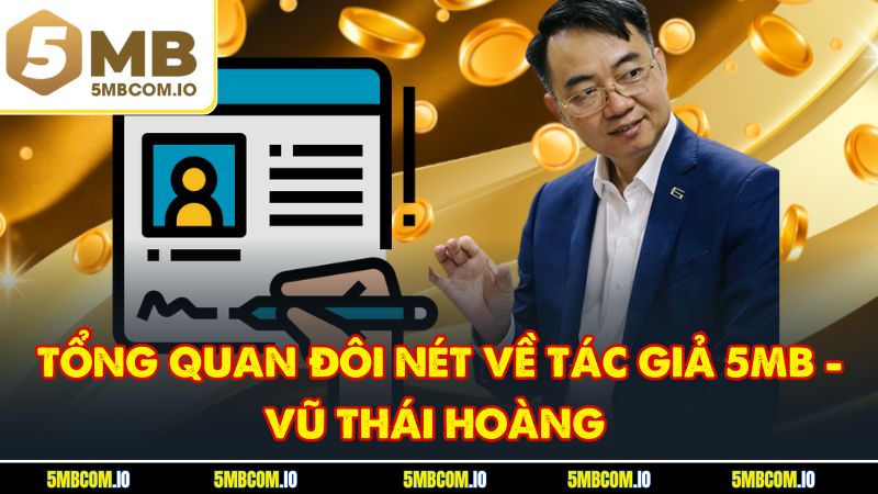 Tổng quan đôi nét về tác giả 5MB - Vũ Thái Hoàng