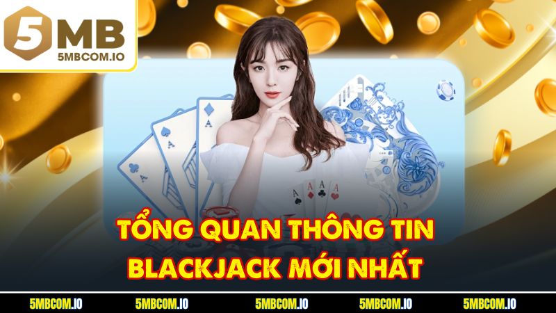 Tổng quan thông tin Blackjack mới nhất