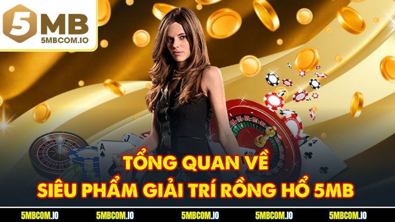 Tổng quan về siêu phẩm giải trí rồng hổ 5MB