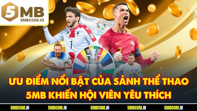 Ưu điểm nổi bật của sảnh thể thao 5MB khiến hội viên yêu thích