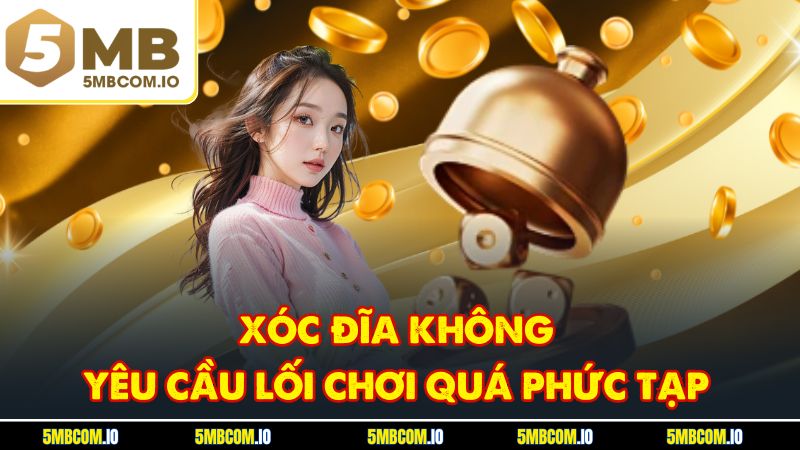 Xóc đĩa không yêu cầu lối chơi quá phức tạp