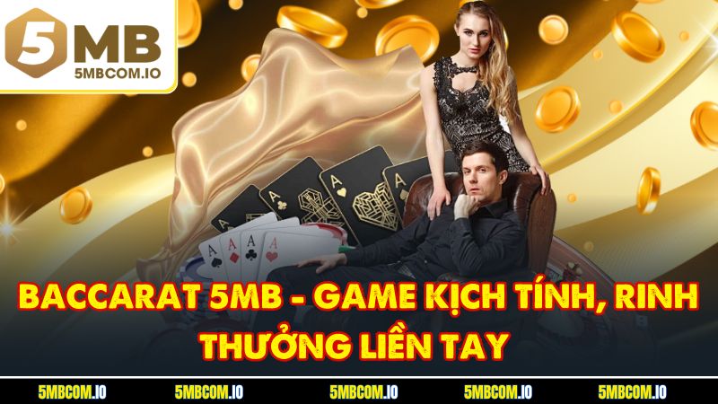 Baccarat 5MB - Game Kịch Tính, Rinh Thưởng Liền Tay