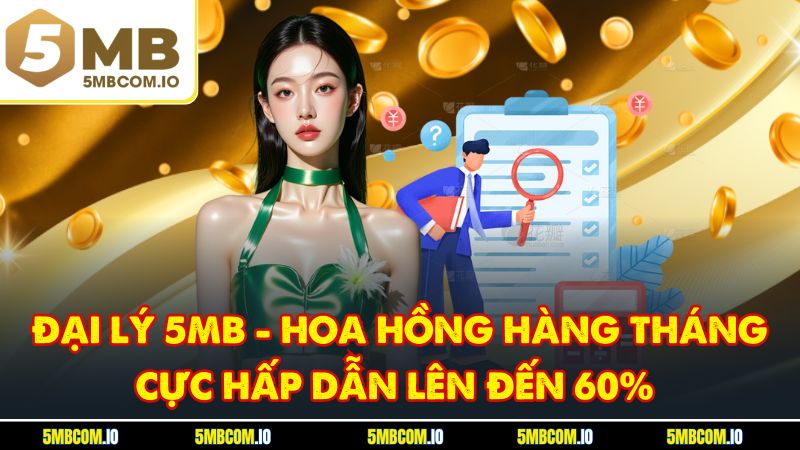 Đại Lý 5MB - Hoa Hồng Hàng Tháng Cực Hấp Dẫn Lên Đến 60%