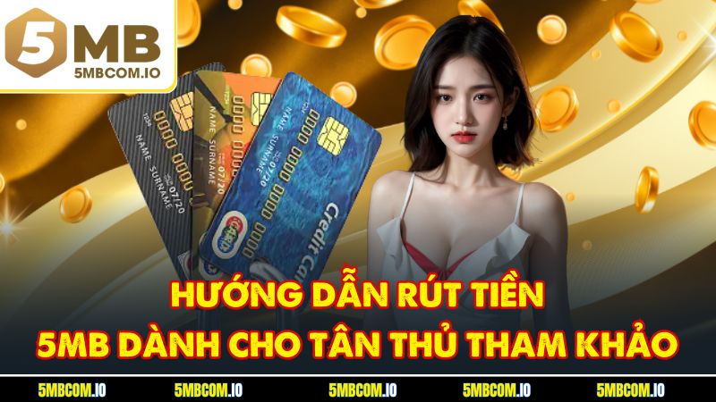 Hướng Dẫn Rút Tiền 5MB Dành Cho Tân Thủ Tham Khảo