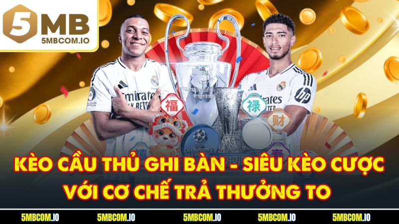 Kèo Cầu Thủ Ghi Bàn - Siêu Kèo Cược Với Cơ Chế Trả Thưởng To