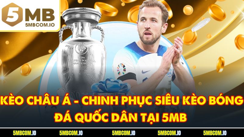 Kèo Châu Á - Chinh Phục Siêu Kèo Bóng Đá Quốc Dân Tại 5MB