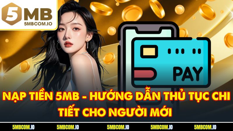 Nạp Tiền 5MB - Hướng Dẫn Thủ Tục Chi Tiết Cho Người Mới