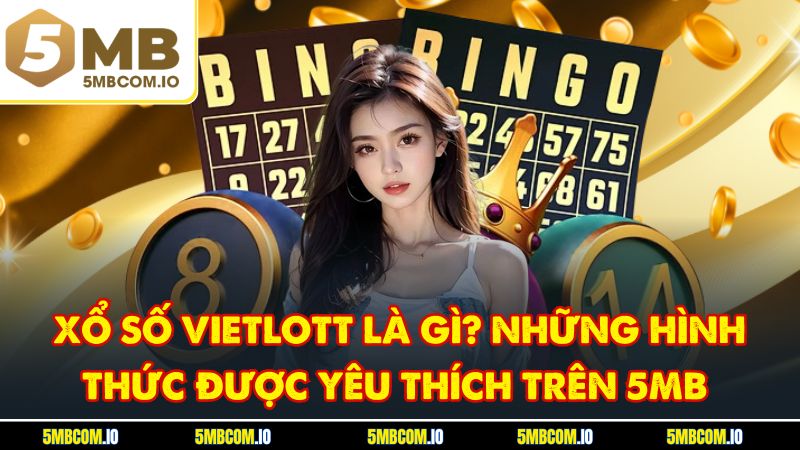 Xổ Số Vietlott Là Gì? Những Hình Thức Được Yêu Thích 5MB